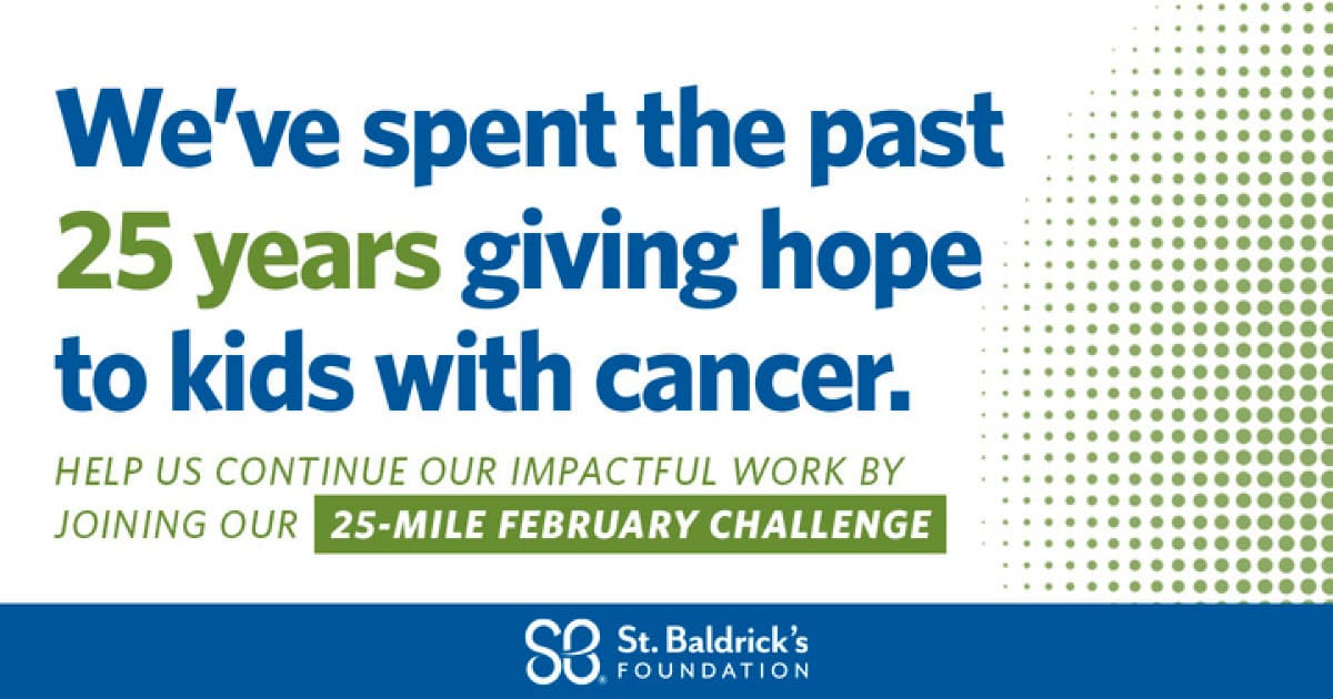 We've spent the past 25 years giving hope to kids with cancer. Help us continue our impactful work by joining our 25 mile february challenge