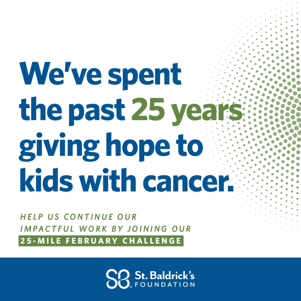 We've spent the past 25 years giving hope to kids with cancer. Help us continue our impactful work by joining our 25-mile February challenge.