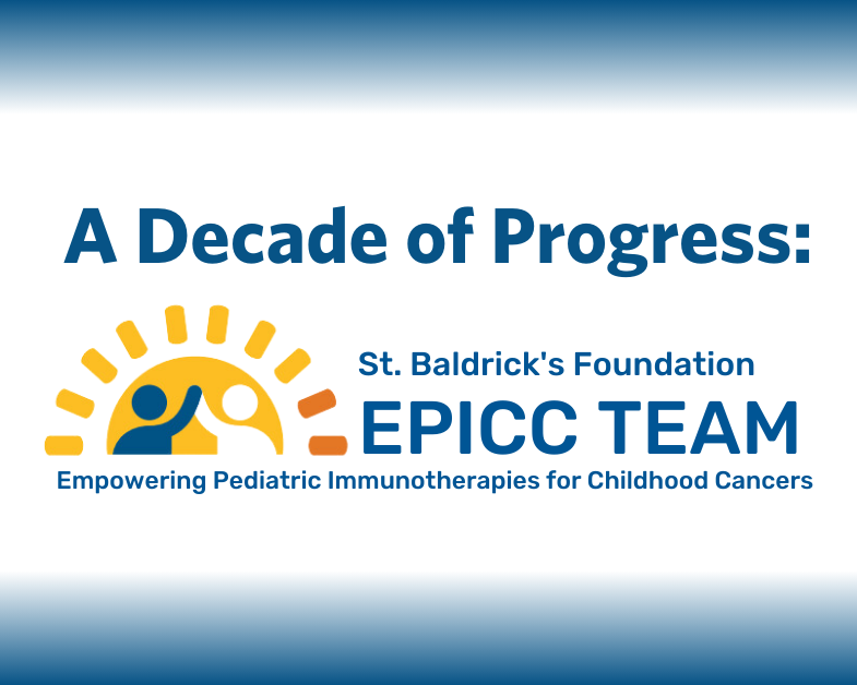 blue and white background with text: a decade of progress: St. Baldrick's Empowering Pediatric Immunotherapies for Childhood Cancers (EPICC) Team