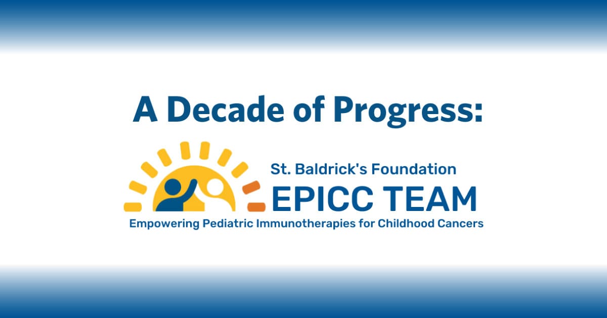 blue and white background with text: a decade of progress: St. Baldrick's Empowering Pediatric Immunotherapies for Childhood Cancers (EPICC) Team
