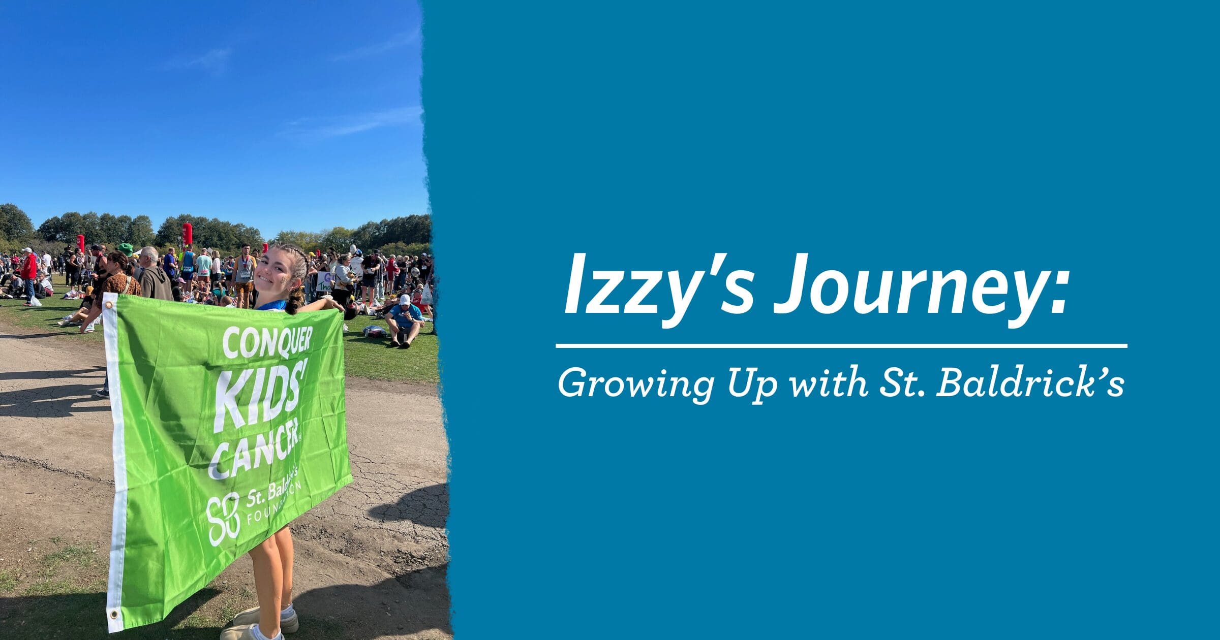 A person holds a bright green "Conquer Kids' Cancer" banner at an outdoor event with a crowd under a clear blue sky. Text reads, "Izzy's Journey: Growing Up with St. Baldrick's."