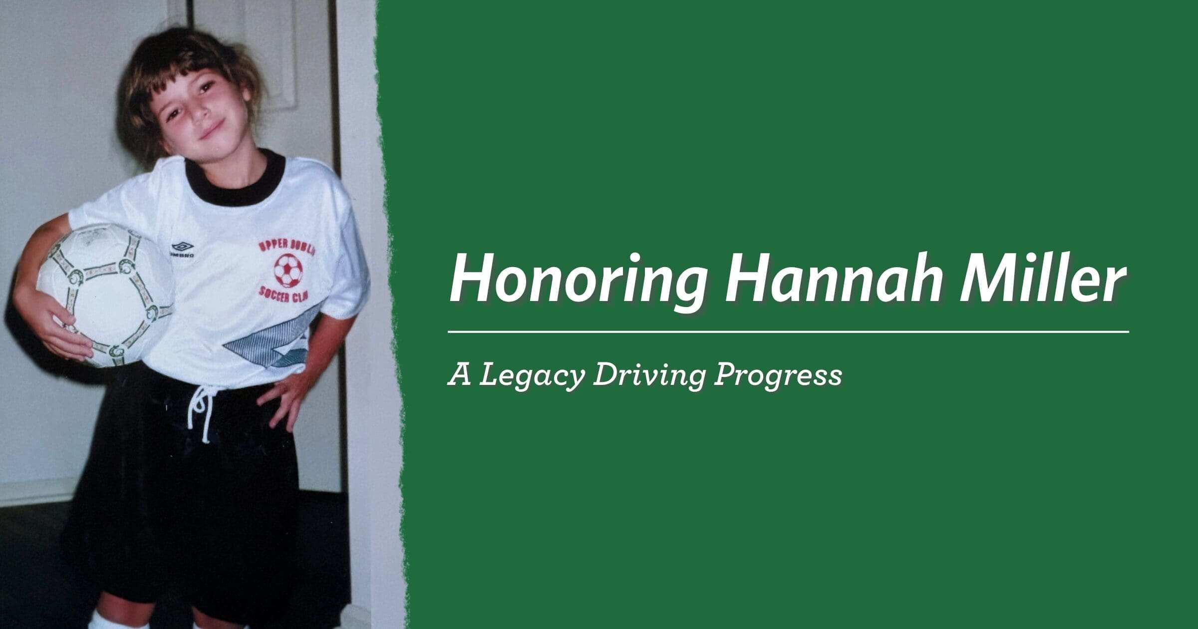 Young girl in a soccer uniform smiles, holding a ball. Text beside: "Honoring Hannah Miller: A Legacy Driving Progress," on a green background.