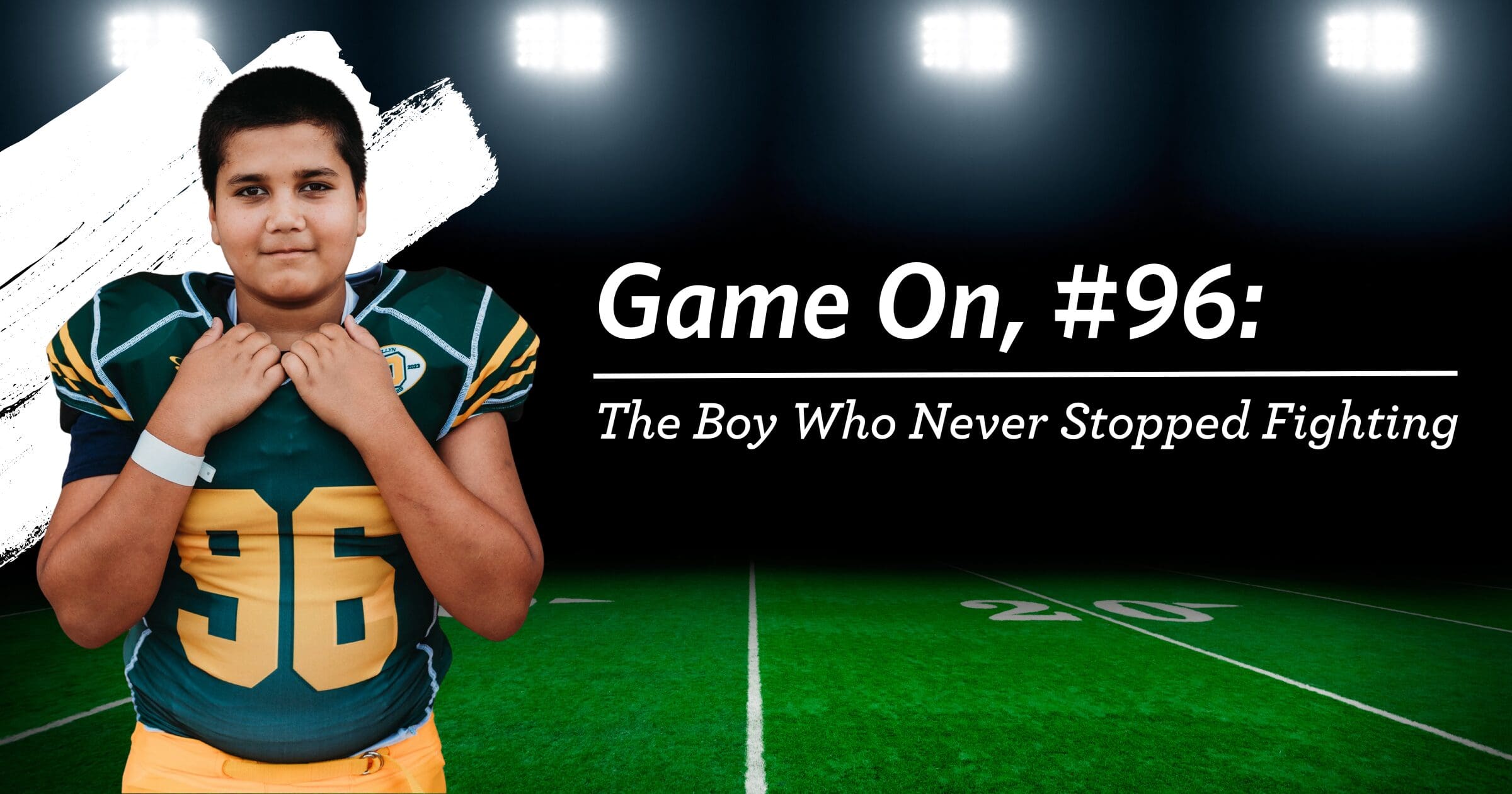 A young football player in a green and yellow uniform stands confidently on a lit field. Text reads: "Game On, #96: The Boy Who Never Stopped Fighting."