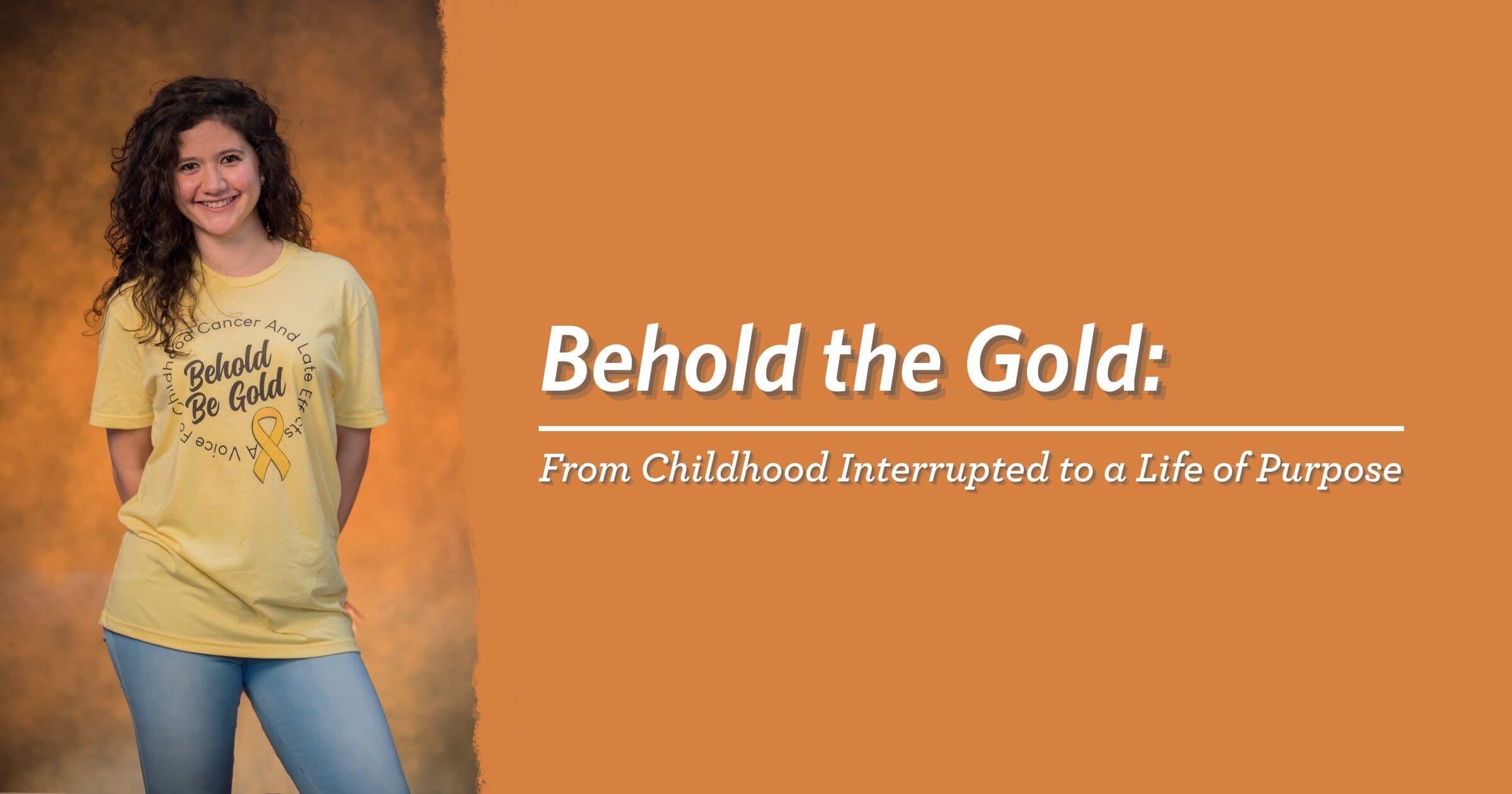 A smiling woman in a yellow t-shirt with childhood cancer awareness ribbons stands against an orange background. Text reads: "Behold the Gold: From Childhood Interrupted to a Life of Purpose."