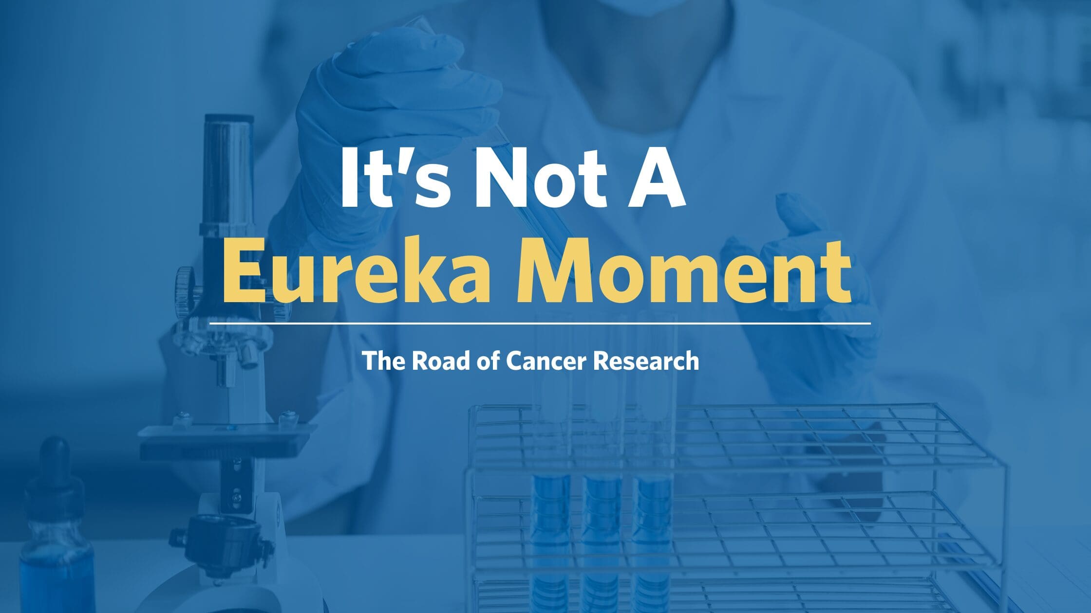 Researcher in a lab with test tubes and a microscope. Text reads, "It's Not A Eureka Moment: The Road of Cancer Research" in bold white and yellow lettering.