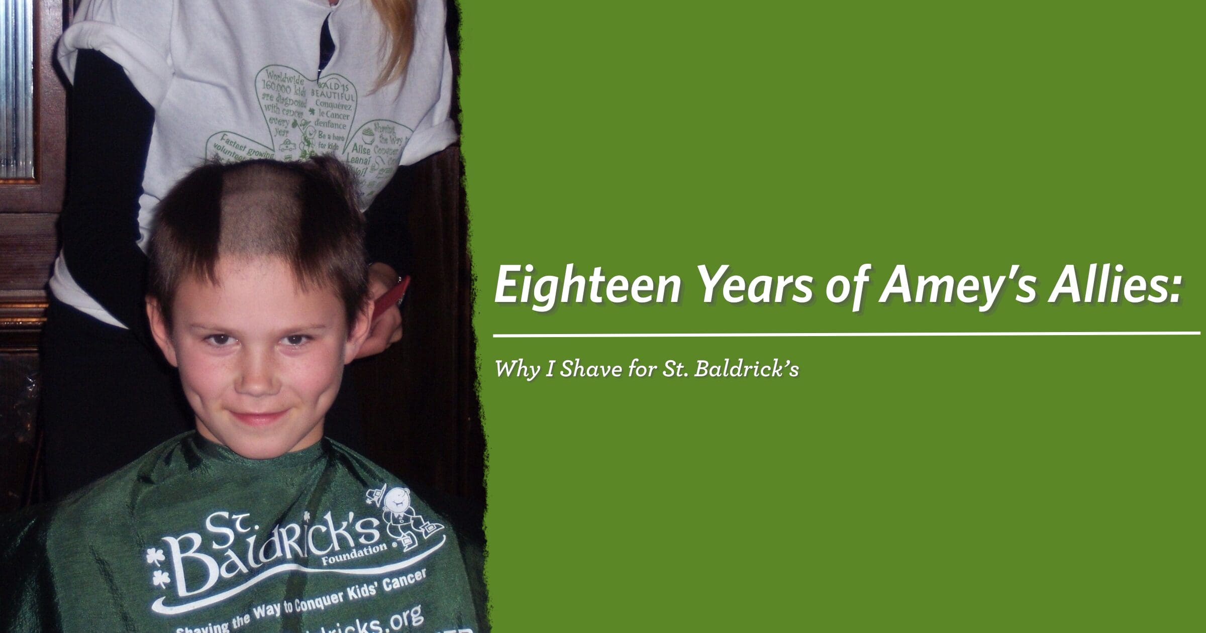 Young child with a partially shaved head, wearing a St. Baldrick's cape, smiles at the camera. Text on the green background reads: "Eighteen Years of Amey's Allies: Why I Shave for St. Baldrick's."