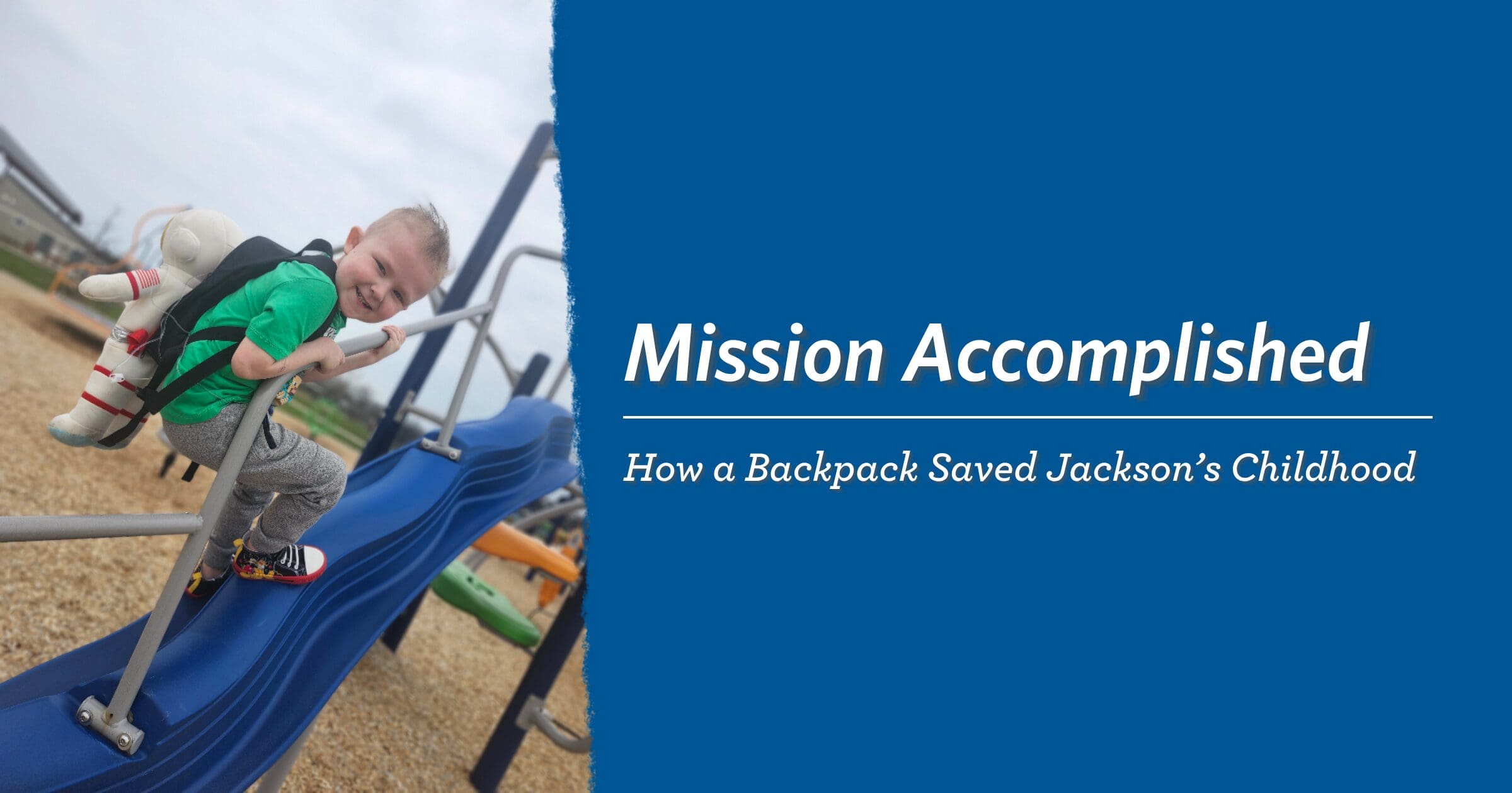 A smiling child in a green shirt and backpack climbs a blue playground slide. Text reads: "Mission Accomplished: How a Backpack Saved Jackson’s Childhood."