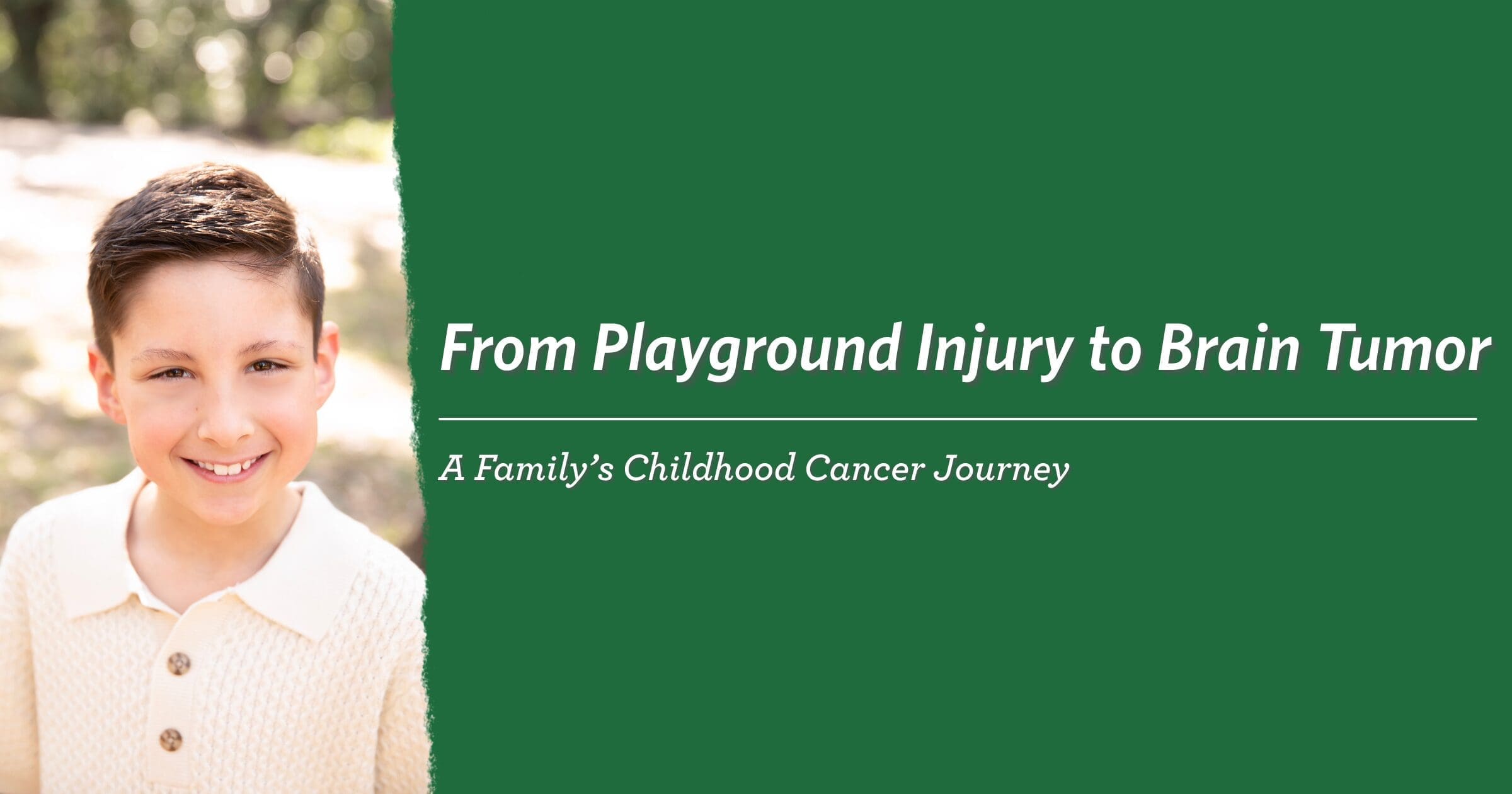 Young boy smiling warmly outdoors, wearing a cream sweater. Text reads, “From Playground Injury to Brain Tumor: A Family’s Childhood Cancer Journey” on a green background.