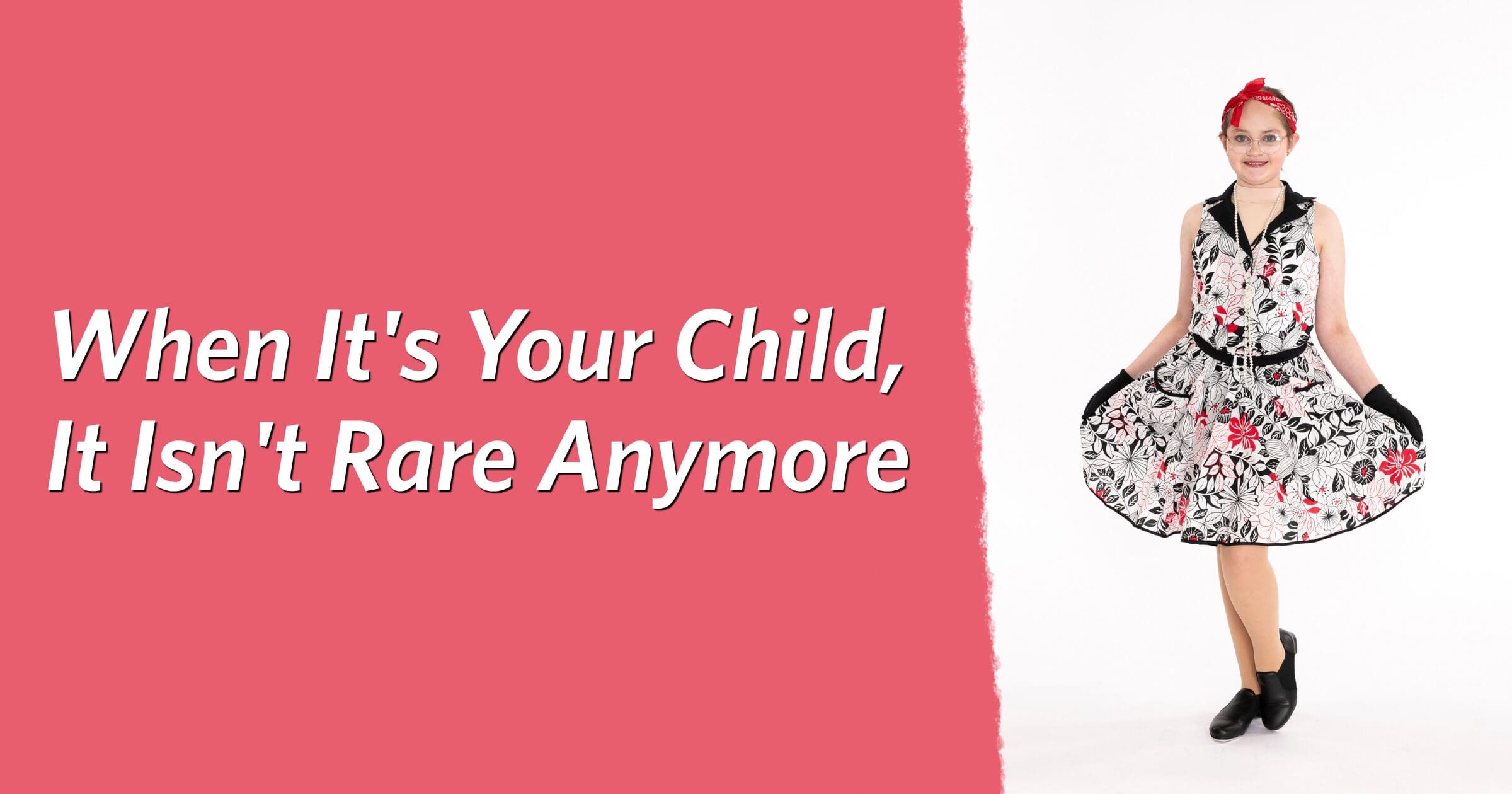 A young girl with a red bandana and floral dress smiles, holding her skirt. The text reads, "When It's Your Child, It Isn't Rare Anymore." The tone is empowering.